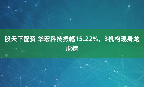 股天下配资 华宏科技振幅15.22%，3机构现身龙虎榜